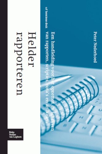 Helder rapporteren: een handleiding voor het opzetten en schrijven van rapporten, scripties, nota's en artikelen book