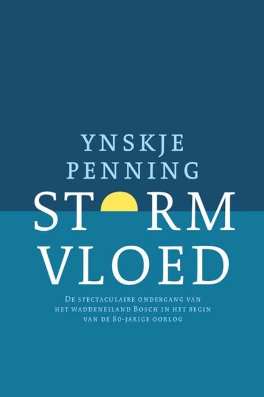 Stormvloed: de spectaculaire ondergang van het Waddeneiland Bosch in het begin van de 80-jarige oorlog Historical Fiction