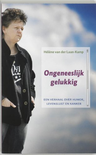Ongeneeslijk gelukkig: een bijzonder verhaal over het gevecht tegen kanker book
