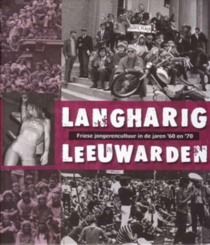 Langharig Leeuwarden: Friese jongerencultuur in de jaren '60 en '70 Books