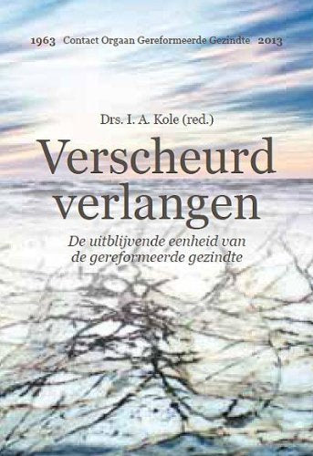 Verscheurd verlangen: de uitblijvende eenheid van de gereformeerde gezindte book