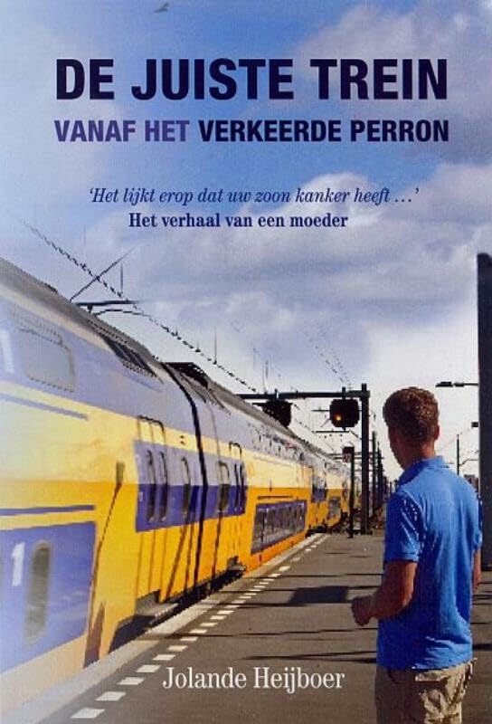 De juiste trein vanaf het verkeerde perron: 'Het lijkt erop dat uw zoon kanker heeft' Het verhaal van een moeder book