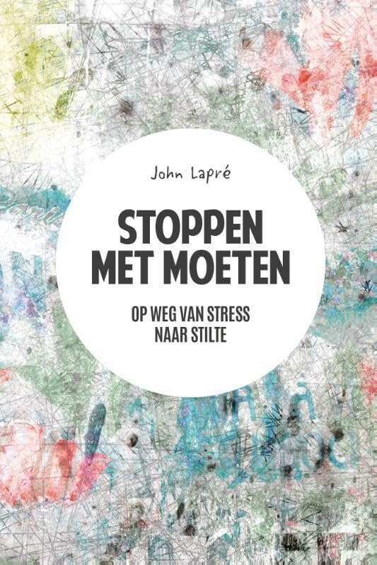 Stoppen met moeten: op weg van stress naar stilte book