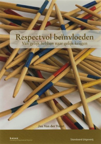 Respectvol beïnvloeden: van gelijk hebben naar gelijk krijgen Business, Finance & Career