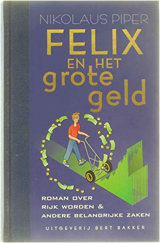 Felix en het grote geld: roman over rijk worden en andere belangrijke zaken Novels & Short Stories