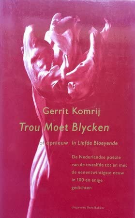 Trou moet blycken, of Opnieuw in liefde bloeyende: de Nederlandse poëzie van de twaalfde tot en met de eenentwintigste eeuw in honderd en enige gedichten Books