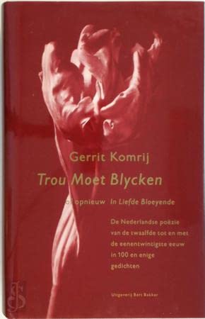Trou moet blycken: of opnieuw in Liefde Bloeyende. De Nederlandse poezie van de twaalfde tot en met de eenentwintigste eeuw in 100 en enige gedichten Books