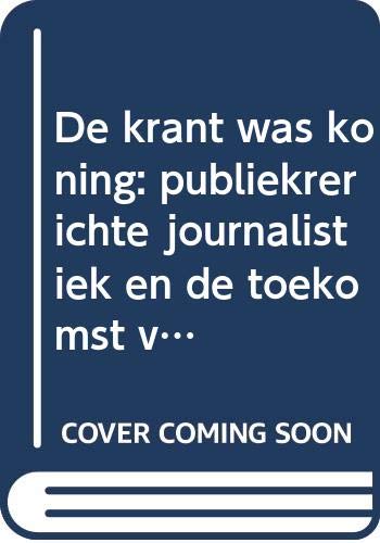 De krant was koning: publiekrerichte journalistiek en de toekomst van de media book
