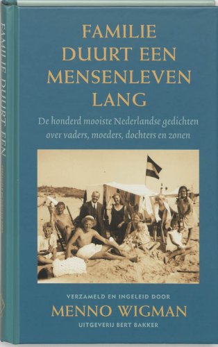 Familie duurt een mensenleven lang: de honderd mooiste Nederlandse gedichten over vaders, moeders, dochters en zonen Books