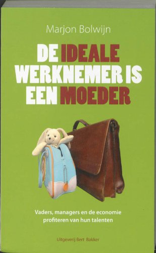 De ideale werknemer is een moeder: vaders, managers en de economie profiteren van hun talenten book
