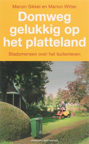 Domweg gelukkig, op het platteland: stadsmensen over het buitenleven book
