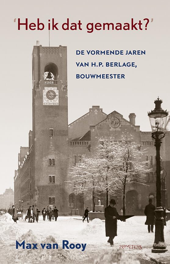 'Heb ik dat gemaakt?': de vormende jaren van H.P. Berlage, bouwmeester Architecture