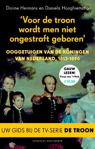 Voor de troon wordt men niet ongestraft geboren: ooggetuigen van de koningen van Nederland, 1813-1890 book