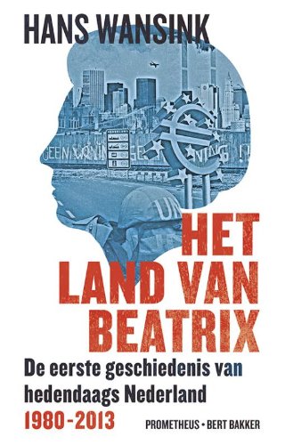 Het land van Beatrix: de eerste geschiedenis van hedendaags Nederland (1980-2013) Social Sciences