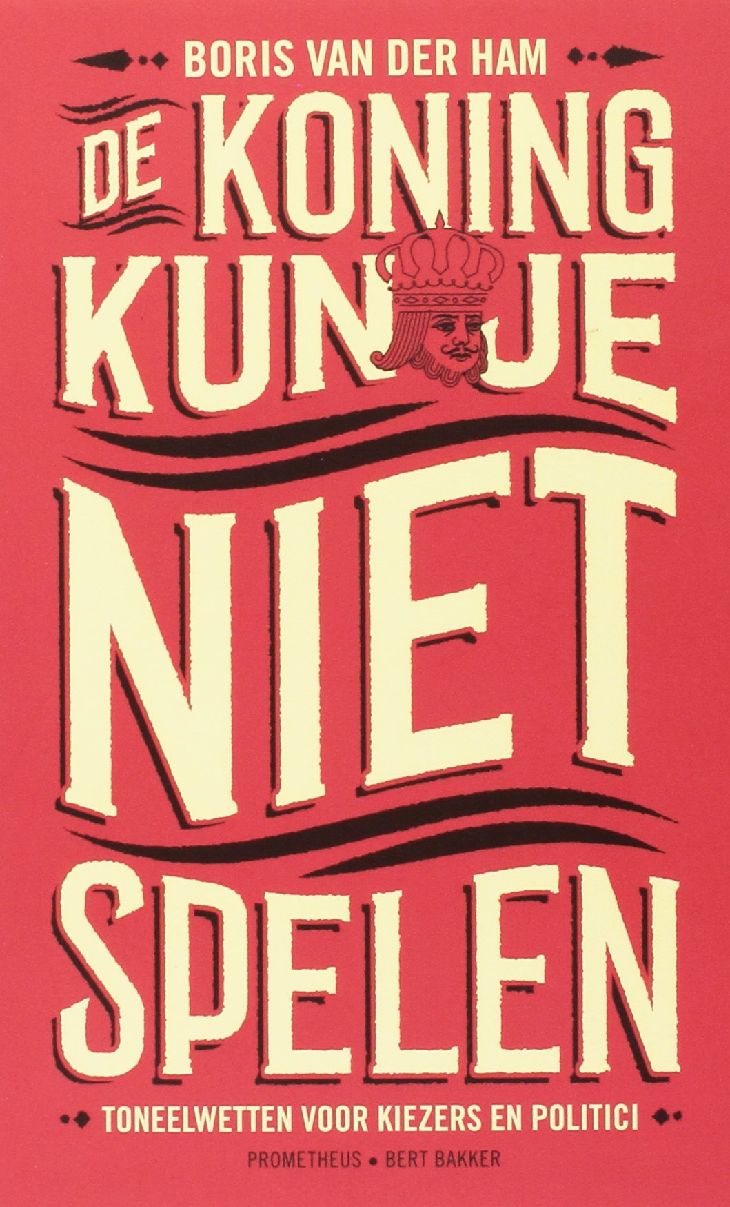 De koning kun je niet spelen: toneelwetten voor kiezers en politici Politics & History