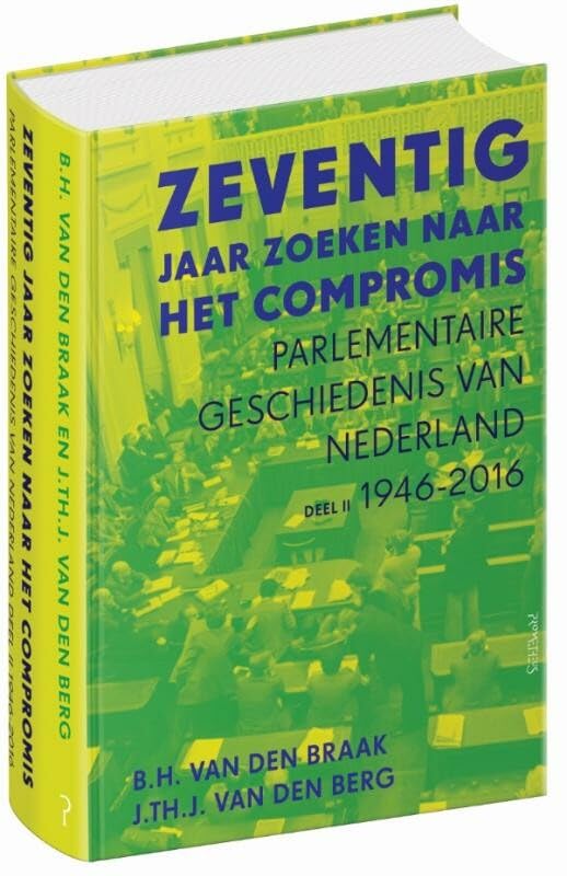 Zeventig jaar zoeken naar het compromis: parlementaire geschiedenis van Nederland 1946-2016 book