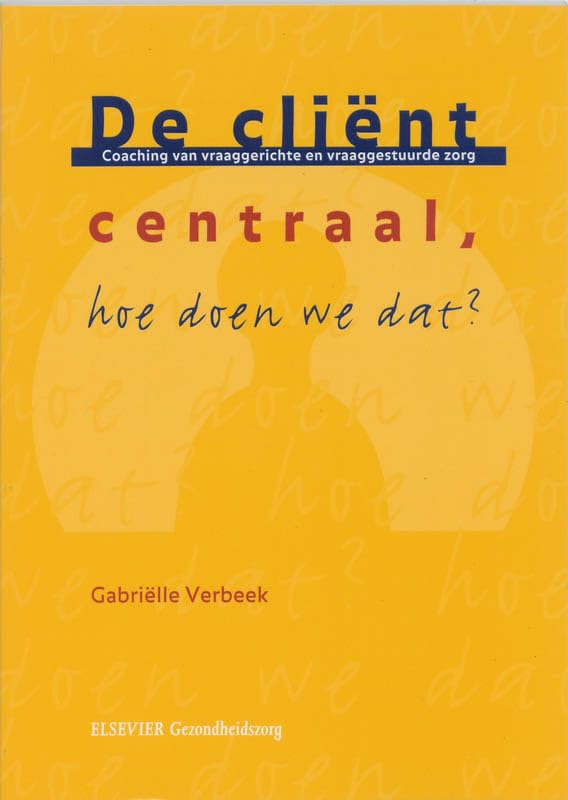 De client centraal, hoe doen we dat ?: coaching van vraaggerichte en vraaggestuurde zorg book