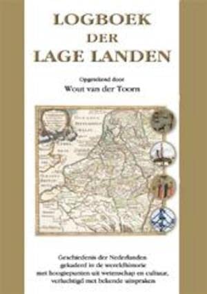 Logboek der Lage landen: Geschiedenis der Nederlanden gekaderd in de wereldhistorie met hoogtepunten uit wetenschap en cultuur, verluchtigd met bekende uitspraken Politics & History