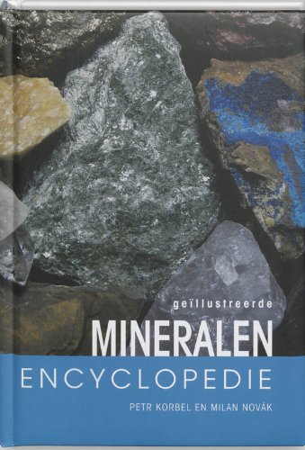 Geïllustreerde mineralen encyclopedie: honderden mineralen, met een uitvoerige beschrijving van herkomst, toepassing en eigenschappen : schitterende foto's van in elf groepen ingedeelde mineralen Geology & Geography
