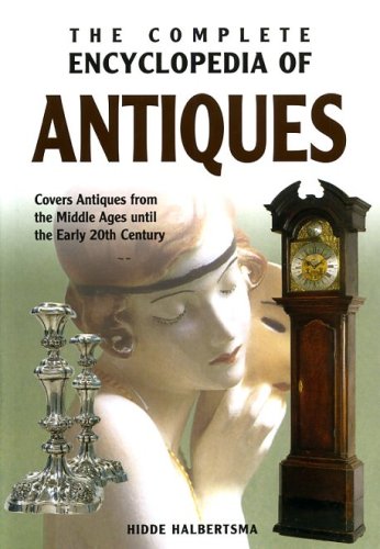 The Complete Encyclopedia Of Antiques: Covers Antiques from the Middle Ages until the Early 20th Century Hobbies & Crafts