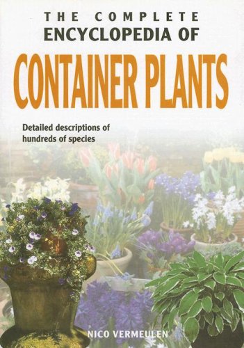 The Complete Encyclopedia Of Container Plants: Detailed Descriptions of Hundreds of Species book