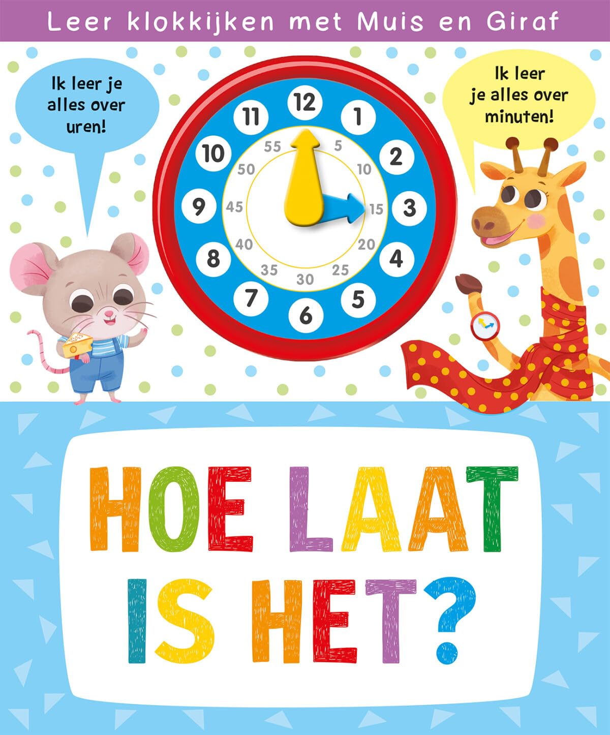 Hoe laat is het?: leer klokkijken met Muis en Giraf book
