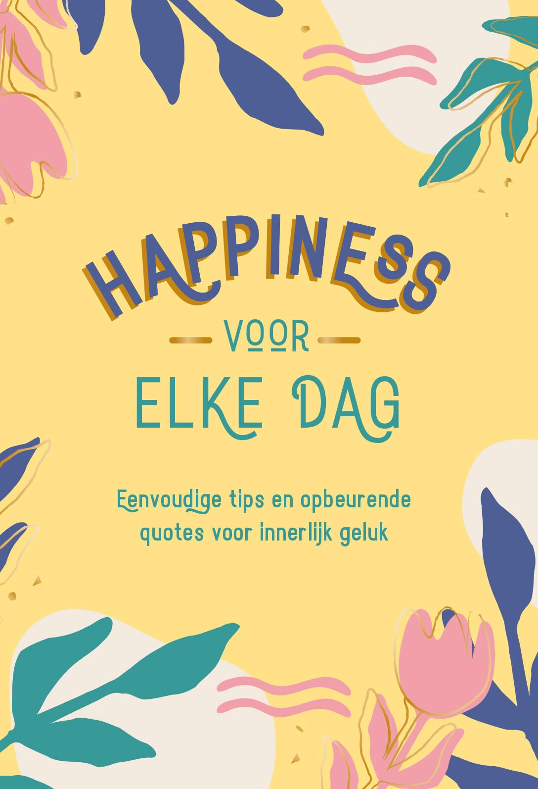 Happiness voor elke dag: Eenvoudige tips en opbeurende quotes voor innerlijk geluk book