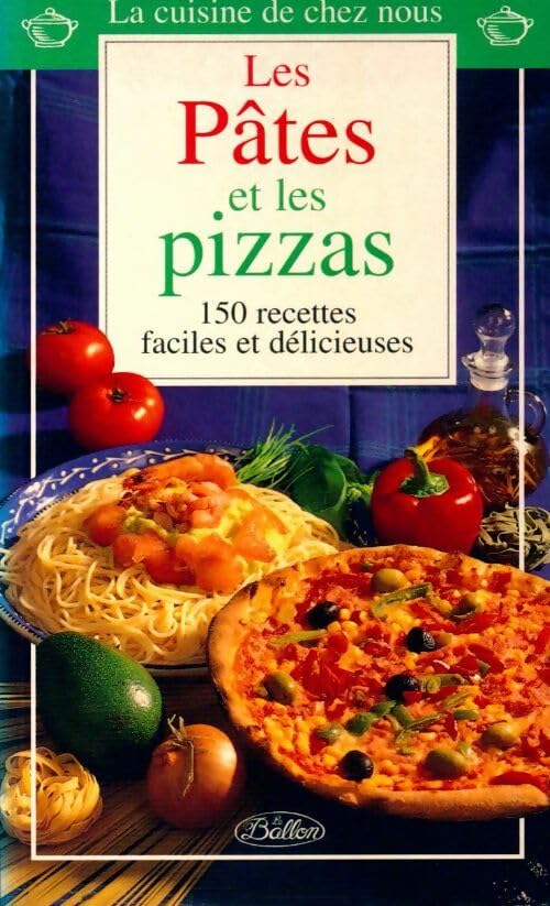 La cuisine de chez nous, les pâtes et les pizzas : 150 recettes faciles et délicieuses book