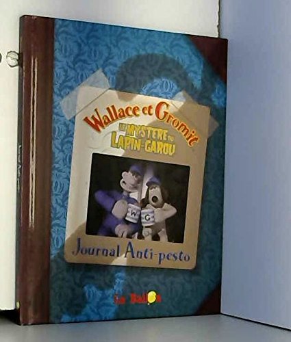 Le mystère du lapin garou : Wallace et Gromit : Journal anti-pesto book