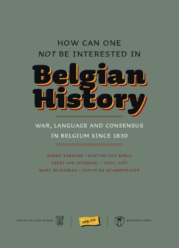 How Can One Not Be Interested in Belgian History: War, Language and Consensus in Belgium Since 1830 Politics & History