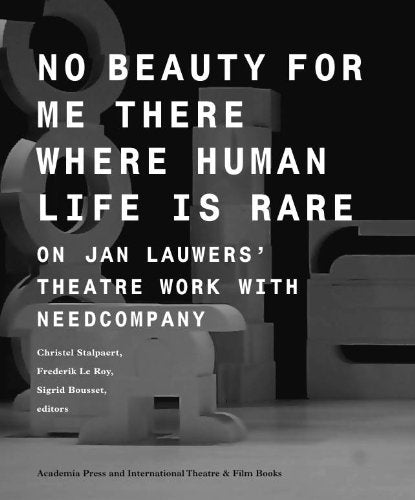 No Beauty for Me There Where Human Life Is Rare: On Jan Lauwers' Theatre Work with Needcompany Film, Art & Culture