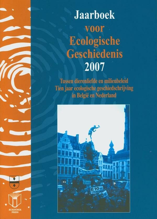 Jaarboek voor Ecologische Geschiedenis 2007: Tussen dierenliefde en milieubeleid. Tien jaar ecologische geschiedschrijving in België en Nederland book