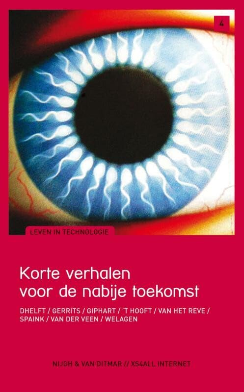 Korte verhalen voor de nabije toekomst: leven in technologie : verhalen van Jinte Dhelft, Sam Gerits, Karin Giphart, Niels 't Hooft, Jonatham van het ... Veen en Robert Welagen (The next ten years) Essays & Short Stories
