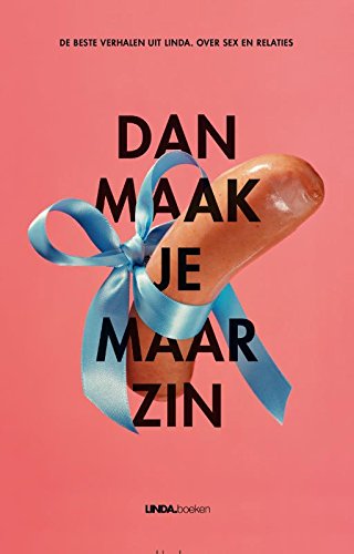 Dan maak je maar zin: De beste verhalen uit LINDA. over seks en relaties book