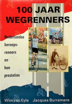 100 jaar wegrenners: Nederlandse beroepsrenners en hun prestaties book