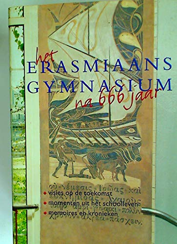 Het Erasmiaans Gymnasium na 666 Jaar: Visies op de Toekomst, Momenten uit het Schoolleven, Memoires en Kronieken. Books
