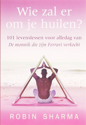 Wie zal er om je huilen?: 101 levenslessen voor alledag van de monnik die zijn Ferrari verkocht book