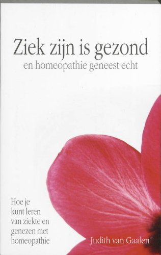 Ziek zijn is gezond: en homeopathie geneest echt book