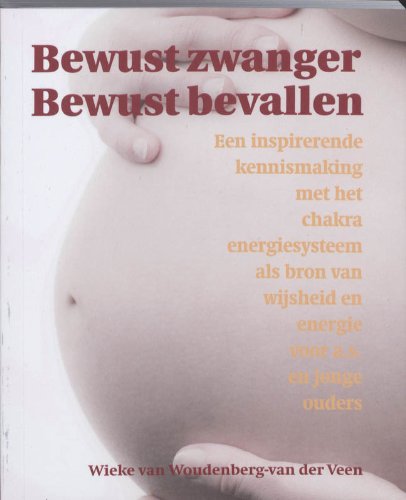 Bewust zwanger bewust bevallen: een inspirerende kennismaking met het chakra energiesysteem als bron van wijsheid en energie voor a.s en jonge ouders book