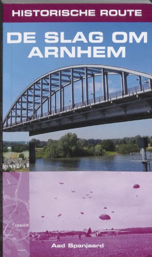De slag om Arnhem: langs de sporen van Operatie Market Garden 17-26 september 1944 book