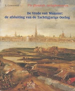 De Brede van Munster: de afsluiting van de Tachtigjarige Oorlog. T'is ghenoegh, oorlogsmannen Books