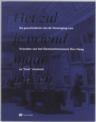 Het zal je vriend maar wezen: de geschiedenis van de Vereniging van Vrienden van het Gemeentemuseum Den Haag en 'haar' museum book