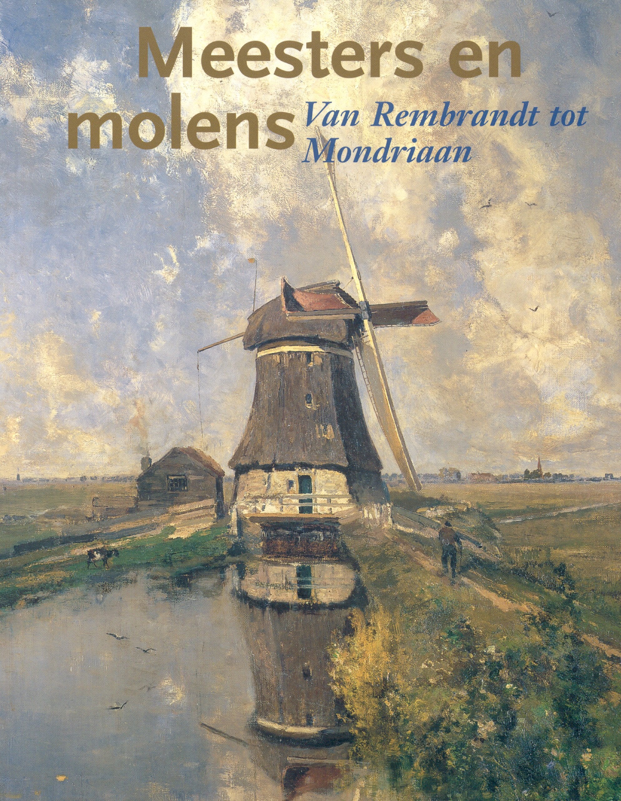 Meesters En Molens: Van Rembrandt Tot Mondriaan: From Rembrandt to Mondriaan Film, Art & Culture