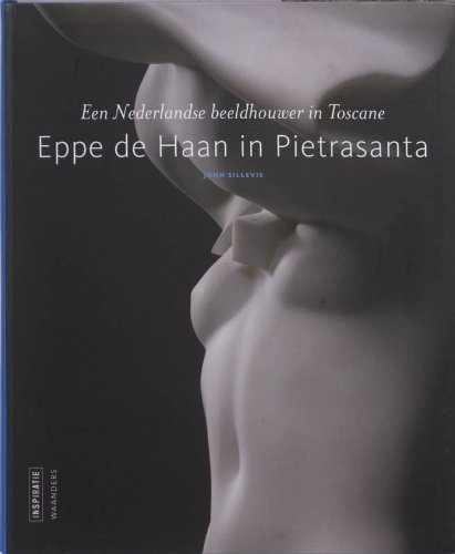 Eppe de Haan in Pietrasanta: een Nederlandse beeldhouwer in Toscane (Inspiratie ; over kunstenaarschap) Books