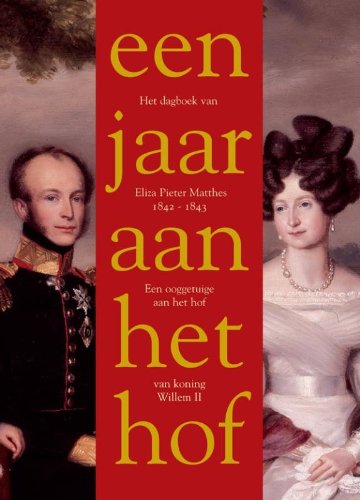 Een jaar aan het hof van koning Willem II. Dagboek van Eliza Pieter Matthes 1842-1843 / druk 1: een ooggetuige aan het hof van koning Willem II Film, Art & Culture