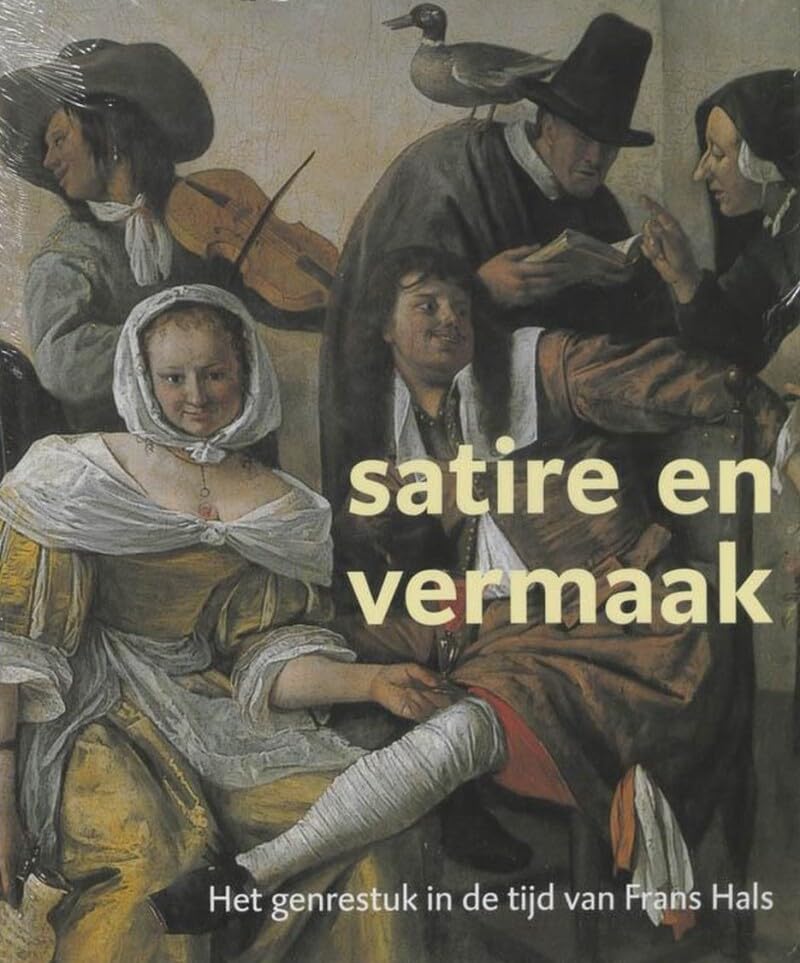 Satire en vermaak: schilderkunst in de 17e eeuw : het genrestuk van Frans Hals en zijn tijdgenoten 1610-1670 Books