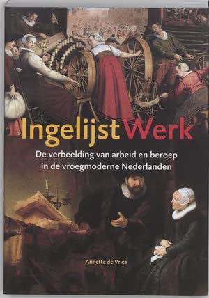 Ingelijst werk: de verbeelding van arbeid en beroep in de vroegmoderne Nederlanden Politics & History
