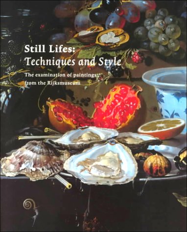 Still Lifes: Techniques and Style : An Examination of Paintings from the Rijksmuseum Film, Art & Culture