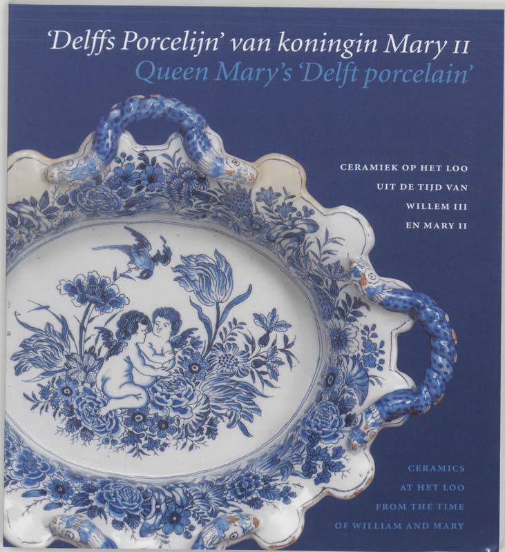 Delffs Porcelijn van koningin Mary II Queen Mary's: ceramiek op Het Loo uit de tijd van Willem III en Mary II = ceramics at Het Loo from the time of William and Mary Film, Art & Culture