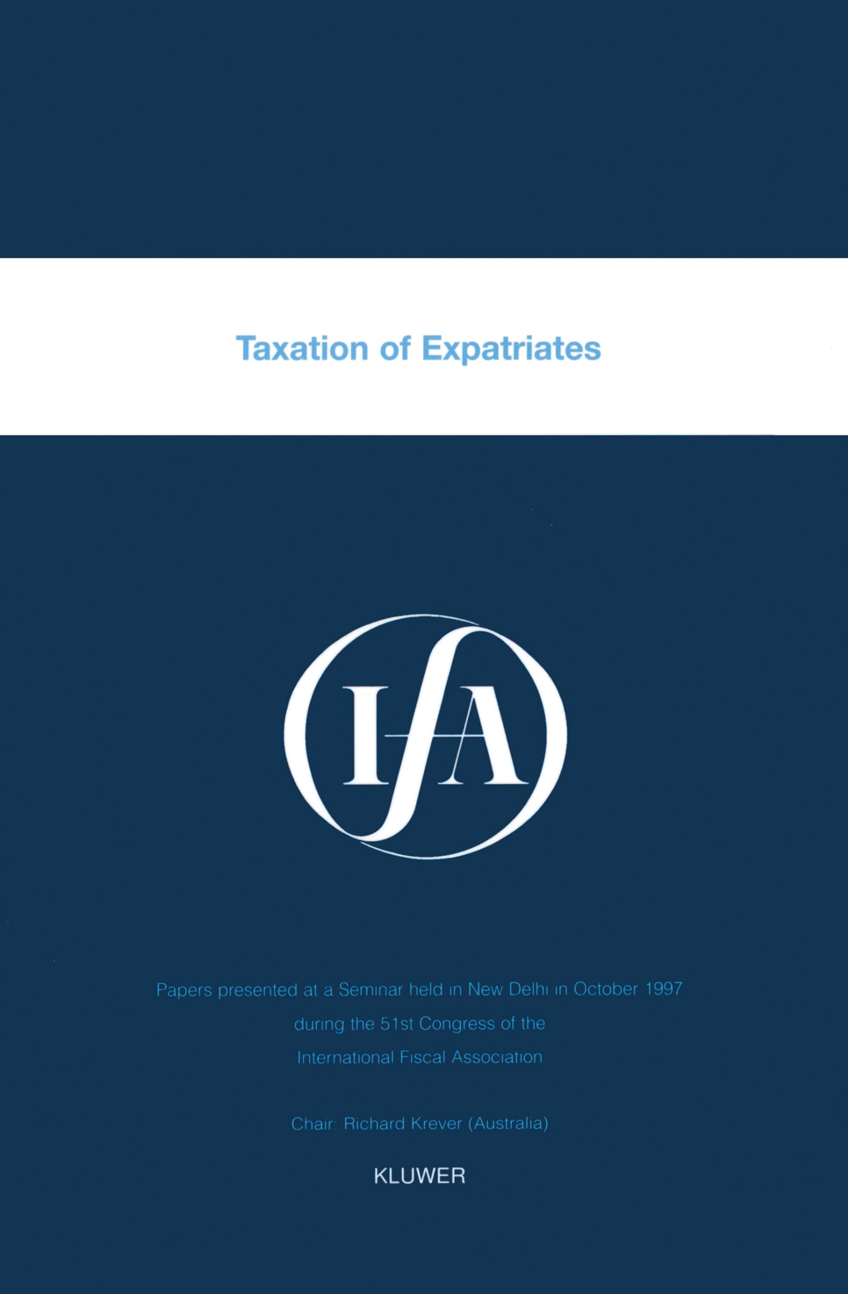 Taxation of Expatriates:Papers Presented at a Seminar Held in New Delhi in October 1997 During the 51st Congress of the International Fiscal Association (Ifa Congress Seminar Series, 22C) Law